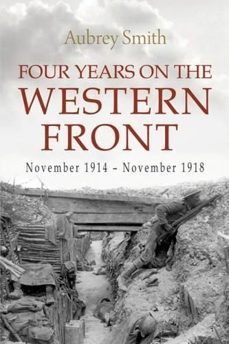 Four Years on the Western Front: Being the Experiences of a Ranker in the London Rifle Brigade, 4th, 3rd and 56th Divisions