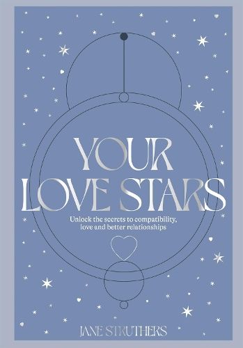 Your Love Stars: Unlock the secrets to compatibility, love and better relationships 