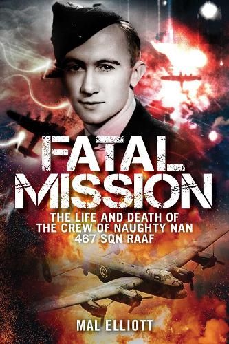 Fatal Mission: The Life and Death of the Crew of the Naughty Nan 467 SQN RAAF