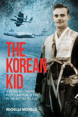 The Korean Kid: A Young Australian Pilot's Baptism of Fire in the Jet  Fighter Age