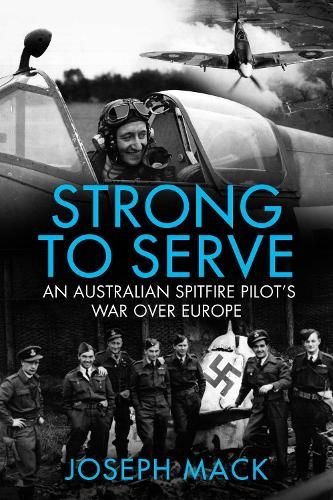Strong to Serve: An Australian Spitfire Pilot's war over Europe