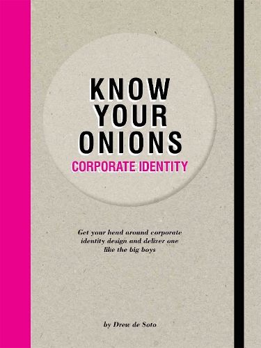 Know Your Onions - Corporate Identity: Get your Head Around Corporate Identity Design and Deliver One Like the Big Boys and Girls