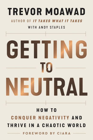 Getting to Neutral: How to Conquer Negativity and Thrive in a Chaotic World