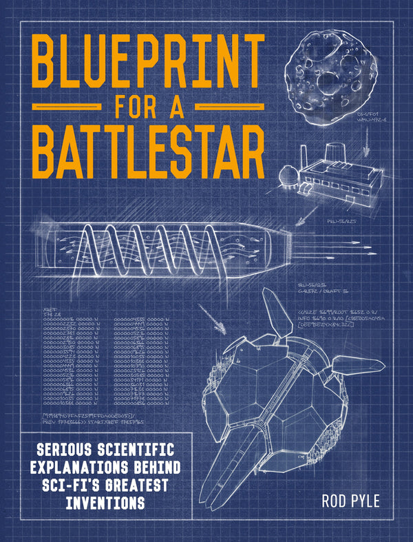 Blueprint for a Battlestar: Serious Scientific Explanations for Sci-Fis Greatest Inventions