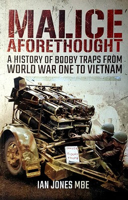 Malice Aforethought: A History of Booby Traps from the First World War to Vietnam