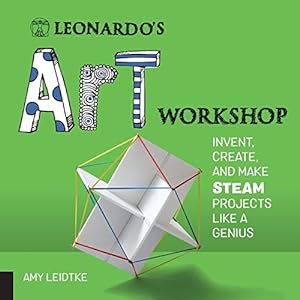 Leonardo's Art Workshop: Invent, Create, and Make STEAM Projects like a Genius