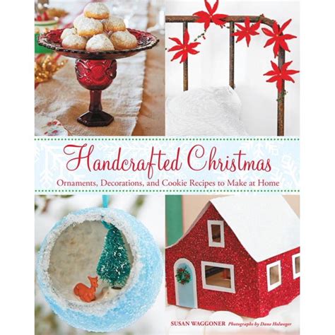 Handcrafted Christmas: Ornaments, Decorations, and Cookie Recipes to Make at Home