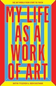 My Life as a Work of Art: The Art World from Start to Finish