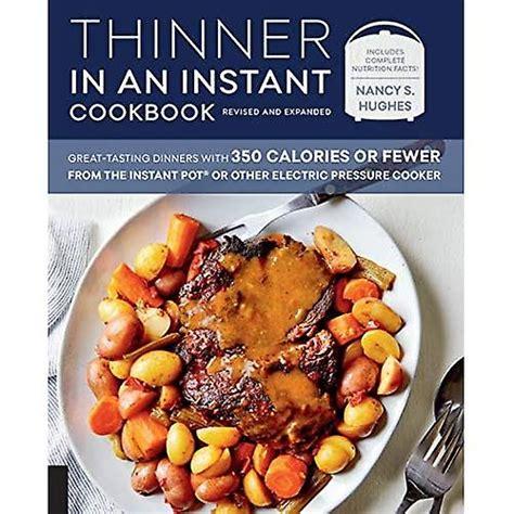 Thinner in an Instant Cookbook Revised and Expanded: Great-Tasting Dinners with 350 Calories or Fewer from the Instant Pot or Other Electric Pressure Cooker