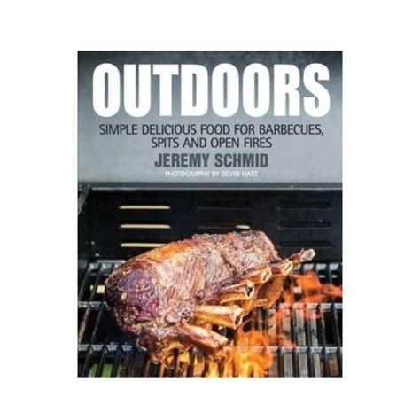 Outdoors Simple Delicious Food for Barbecues Spits and Open Fires