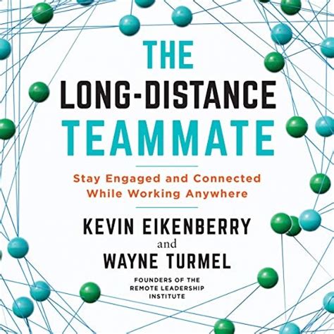 The Long-Distance Teammate:  Stay Engaged and Connected While Working Anywhere 