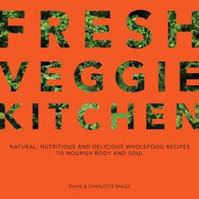 Fresh Veggie Kitchen: Natural, nutritious and delicious wholefood recipes to nourish body and soul