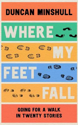 Where My Feet Fall: Going for a Walk in Twenty Stories